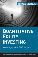 Quantitative Equity Investing: Techniques and Strategies (Frank J. Fabozzi Series) - Frank J. Fabozzi, Sergio M. Focardi, Petter N. Kolm