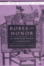 Robes and Honor: The Medieval World of Investiture - Stewart Gordon