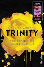 Trinity - Verzehrende Leidenschaft (Die Trinity-Serie, Band 1) - Christiane Sipeer, Audrey Carlan