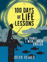 Self Help: 100 Days of Life Lessons - 100 Things I Wish I knew Earlier! (Self Help, Motivational & Inspirational, Personal Growth, Happiness) - Jacob Reimer, Self Help