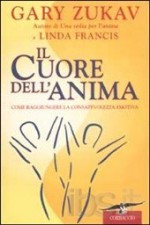 Il cuore dell'anima - Come raggiungere la consapevolezza emotiva - Gary Zukav - Linda Francis, Lucia Corradini Caspani