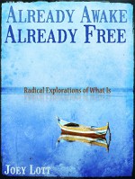 Already Awake Already Free: Radical Non-Dual Explorations of What Is - Joey Lott