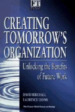 Creating Tomorrow's Organization: Unlocking the Benefits of Future Work - David Birchall