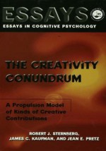 The Creativity Conundrum: A Propulsion Model of Kinds of Creative Contributions (Essays in Cognitive Psychology) - Robert J. Sternberg, James C. Kaufman, Jean E. Pretz