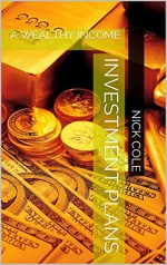 Investment Plans: A WEALTHY INCOME - Nick Cole