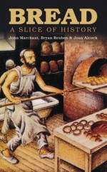 Bread: A Slice of History - John Marchant, Joan Alcock, Bryan Reuben