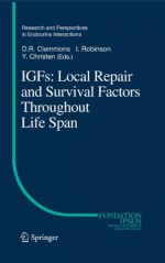 IGFs:Local Repair and Survival Factors Throughout Life Span (Research and Perspectives in Endocrine Interactions) - David Clemmons, Iain C.A.F. Robinson