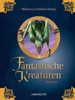 Fantastische Kreaturen - Wolfgang Hohlbein, Jörg Hartmann, Stephan R. Bellem, Nina Blazon, Katja Brandis, Martin Clauss, Monika Felten, Susanne Gerdom, Christoph Hardebusch, Jonas Torsten Krüger, Christoph Marzi, Brigitte Melzer, Evelyne Okonnek, Lynn Raven, Bernd Rümmelein