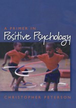 A Primer in Positive Psychology (Oxford Positive Psychology Series) - Christopher Peterson