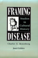 Framing Disease: Studies in Cultural History - Charles E. Rosenberg