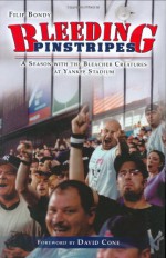 Bleeding Pinstripes: A Season with the Bleacher Creatures at Yankee Stadium - Filip Bondy, David Cone