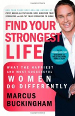 Find Your Strongest Life: What the Happiest and Most Successful Women Do Differently - Marcus Buckingham