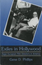 Exiles in Hollywood: Major European Film Directors in America - Gene D. Phillips, Constantin C. Stathatos