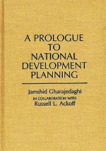 A Prologue to National Development Planning (Contributions in Economics and Economic History) - Jamshid Gharajedaghi, Russell L. Ackoff