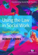 Using the Law in Social Work: Fourth Edition - Robert Johns