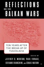 Reflections on the Balkan Wars: Ten Years After the Break-up of Yugoslavia - Paul Forage, Jeffrey S. Morton, Craig Nation, Stefano Bianchini