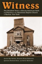 Witness: Two Hundred Years of African-American Faith and Practice at the Abyssinian Baptist Church of Harlem, New York - Genna Rae McNeil, Quinton Hosford Dixie, Houston Bryan Roberson, Kevin McGruder