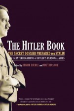 The Hitler Book: The Secret Dossier Prepared for Stalin from the Interrogations of Otto Guensche and Heinze Linge, Hi - Henrik Eberle, Matthias Uhl