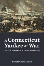 Connecticut Yankee at War, A: The Life and Letters of George Lee Gaskell - Robert Grandchamp