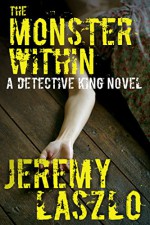 The Monster Within (A Detective King Novel Book 1) - Jeremy Laszlo