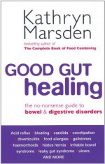 Good Gut Healing: The no-nonsense guide to bowel & digestive disorders - Kathryn Marsden