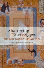 Shattering the Stereotypes: Muslim Women Speak Out - Fawzia Afzal-Khan, Nawal El Saadawi