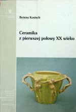 Ceramika z pierwszej połowy XX wieku w kolekcji Muzeum Narodowego w Krakowie - Bożena Kostuch