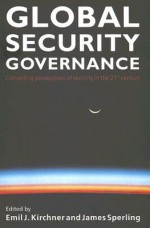 Global Security Governance: Competing Perceptions of Security in the 21st Century - Emil J. Kirchner