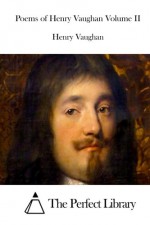 Poems of Henry Vaughan Volume II - Henry Vaughan, The Perfect Library