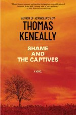 Shame and the Captives: A Novel - Thomas Keneally