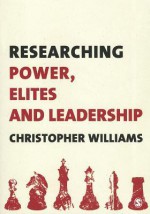 Researching Power, Elites and Leadership - Christopher R. Williams