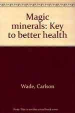 Magic minerals: Key to better health - Carlson Wade