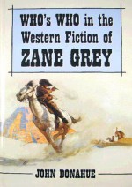 Who's Who in the Western Fiction of Zane Grey - John Donahue