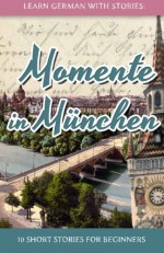 Learn German with Stories: Momente in München - 10 Short Stories for Beginners (Dino lernt Deutsch) (Volume 4) (German Edition) - André Klein