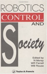 Robotics, Control and Society: A Festschrift for Thomas B. Sheridan - N. Moray, William B. Rouse