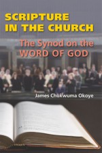 Scripture in the Church: The Synod on the Word of God - James Chukwuma Okoye