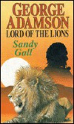 George Adamson: Lord of the Lions - Sandy Gall