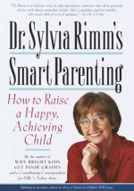 Dr. Sylvia Rimm's Smart Parenting: How to Raise a Happy, Achieving Child - Sylvia B. Rimm