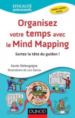 Organisez votre temps avec le Mind Mapping (Efficacité professionnelle) (French Edition) - Xavier Delengaigne, Luis García