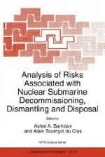 Analysis of Risks Associated with Nuclear Submarine Decommissioning, Dismantling and Disposal - Ashot A. Sarkisov, Alain Tournyol du Clos