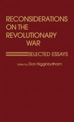 Reconsiderations On The Revolutionary War: Selected Essays - Don Higginbotham