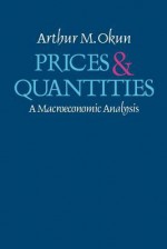 Prices and Quantities: A Macroeconomic Analysis - Arthur M. Okun