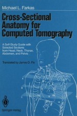 Cross-Sectional Anatomy for Computed Tomography: A Self-Study Guide with Selected Sections from Head, Neck, Thorax, Abdomen, and Pelvis - Michael L. Farkas, James D. Fix, Elliot K. Fishman