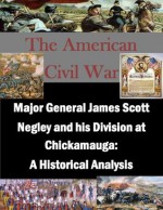 Major General James Scott Negley and his Division at Chickamauga: A Historical Analysis (The American Civil War) - Keith A. Barclay, U.S. Army Command and General Staff College, Kurtis Toppert