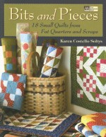 Bits and Pieces: 18 Small Quilts from Fat Quarters and Scraps - Karen Costello Soltys