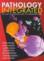 Pathology Integrated: An A Z Of Disease And Its Pathogenesis - Peter M. Lydyard, Ahmet Doğan