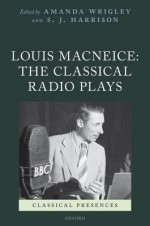 Louis MacNeice: The Classical Radio Plays - Amanda Wrigley, Stephen J. Harrison