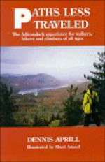 Paths Less Traveled: The Adirondack Experience for Walkers, Hikers and Climbers of All Ages - Dennis Aprill, Sheri Amsel