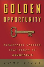 Golden Opportunity: Remarkable Careers That Began at McDonald's - Cody Teets, Willard Scott