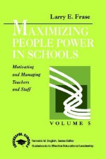 Maximizing People Power in Schools: Motivating and Managing Teachers and Staff - Larry E. Frase